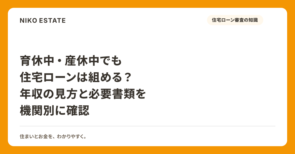 育休中・産休中でも住宅ローンは組める？年収の見方と必要書類を機関別に確認